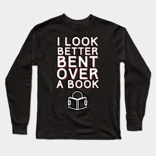 I Look Better Bent Over A Book Long Sleeve T-Shirt